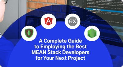 How to Employ the Best MEAN Stack Developers for Your Next Project: A Complete Guide